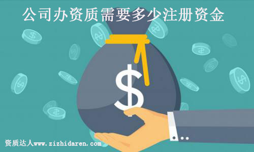 辦資質(zhì)公司大概需要多少資金
