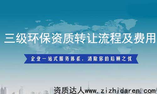 三級環(huán)保資質(zhì)轉(zhuǎn)讓/收購流程及費用,從事環(huán)保工程行業(yè)的公司必須具備環(huán)保施工資質(zhì)，而三級屬于最低級，其承接范圍有限制，企業(yè)在收購環(huán)保三級資質(zhì)時，需要提前了解其轉(zhuǎn)讓流程及費用作參考，才能不上當(dāng)。