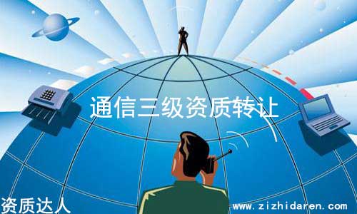 通信工程三級資質(zhì)轉(zhuǎn)讓流程及價格，從事通信的企業(yè)老板，想要收購一家具備通信工程總承包三級的公司，難度較大，因為市場上存貨不多，因此導(dǎo)致價格飆升，轉(zhuǎn)讓費談好之后，把具體轉(zhuǎn)讓流程和細(xì)節(jié)搞清楚，萬無一失。