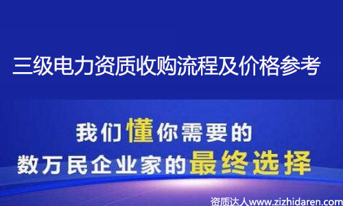 收購電力施工資質(zhì):購買電力三級資質(zhì)流程及價格參考,從全國電力施工資質(zhì)資源分布來看，想要收購電力三級資質(zhì)也是不容易，需要提前了解購買的流程及各地區(qū)價格參考，才能做出正確的決策，讓你買到性價比高的電力公司，不妨進來看看。